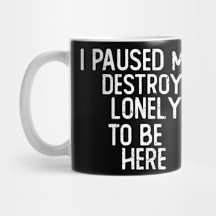 I Paused My Destroy Lonely To Be Here Mug